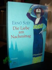 Die Liebe am Nachmittag : Roman / Ern? Sz�p. Aus dem Ungar. von Ern? Zeltner