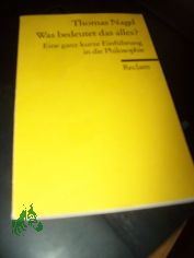 Was bedeutet das alles? : Eine ganz kurze Einf�hrung in die Philosophie / Thomas Nagel. Aus dem Engl. �bers. von Michael Gebauer