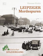 Leipziger Mordsspuren : ein kriminalistischer Spaziergang / Henner Kotte