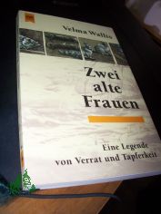 Zwei alte Frauen : eine Legende von Verrat und Tapferkeit / Velma Wallis. Aus dem Amerikan. von Christel Dormagen