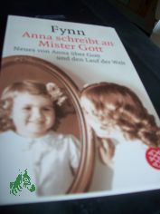 Anna schreibt an Mister Gott : Neues von Anna �ber Gott und den Lauf der Welt / Fynn. Dt. von J�rg Andreas