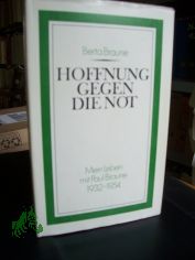 Hoffnung gegen die Not : mein Leben mit Paul Braune 1932 - 1954 / Berta Braune