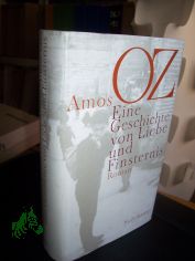 Eine Geschichte von Liebe und Finsternis / Amos Oz. Aus dem Hebr. von Ruth Achlama