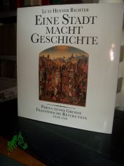 Eine Stadt macht Geschichte : Paris und die Grosse Franz�sische Revolution von 1789 / Lutz Henner Richter