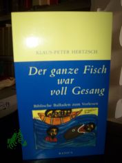 Der ganze Fisch war voll Gesang : biblische Balladen zum Vorlesen / Klaus-Peter Hertzsch
