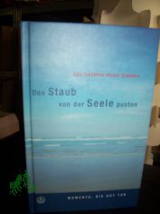 Den Staub von der Seele pusten : [Momente, die gut tun] / Oda-Gebbine Holze-St�blein