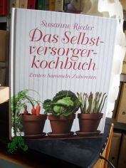 Das Selbstversorgerkochbuch : Ernten, Sammeln, Zubereiten / Susanne Rieder