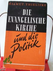 Die evangelische Kirche und die Politik : Ethisch-polit. Traktat �ber einige Zeitfragen / Helmut Thielicke