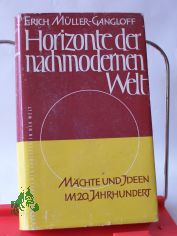 Horizonte der nachmodernen Welt : M�chte u. Ideen im 20. Jahrhundert / Erich M�ller-Gangloff