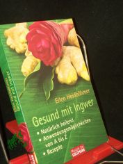 Gesund mit Ingwer : nat�rlich heilend ; Anwendungsm�glichkeiten von A bis Z ; Rezepte / Ellen Heidb�hmer