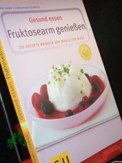 Gesund essen - fruktosearm genie�en : 100 Rezepte bringen den Bauch zur Ruhe / Autorinnen: Anne Kamp/Christiane Sch�fer. Photogr.: J�rn Rynio. [Leitende Red.: Stephanie Wenzel]