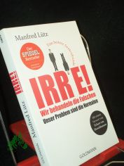 Irre! Wir behandeln die Falschen - unser Problem sind die Normalen : eine heitere Seelenkunde / Manfred L�tz