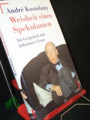 Weisheit eines Spekulanten : Andr� Kostolany im Gespr�ch mit Johannes Gross
