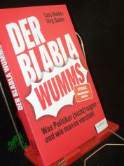 Der Blabla Wumms : was Politiker (nicht) sagen - und wie man es versteht / Lars Haider, J�rg Quoos