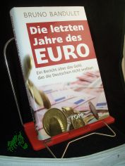 Die letzten Jahre des Euro : ein Bericht �ber das Geld, das die Deutschen nicht wollten / Bruno Bandulet