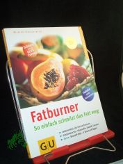 Fatburner : so einfach schmilzt das Fett weg ; Lebensmittel, die Fett verbrennen ; Schlankmacher: Vitalstoffe, Eiwei�, Enzyme ; extra: Biostoff-Di�t - 5 Kilo in 10 Tagen ; [Tabelle zum Einstecken] / Marion Grillparzer. Rezepte: Martina Kitt