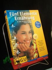 F�nf-Elemente-Ern�hrung : Lebens- und Kochkunst aus dem Reich der Mitte ; die Kraft der Lebensmittel gezielt nutzen  / Ilse Maria Fahrnow ; J�rgen Fahrnow
