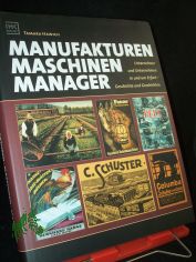 Manufakturen, Maschinen, Manager  Teil: Unternehmer und Unternehmen in und um Erfurt - Geschichte und Geschichten