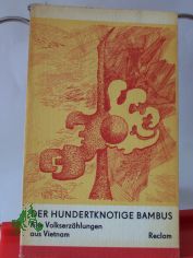 Der hundertknotige Bambus : alte Volkserz�hlungen aus Vietnam / aus d. Vietnames. Nachw. u. �bers. von O. Klindera