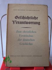Geschichtliche Verantwortung : Zum christlichen Verst�ndnis der deutschen Geschichte / Otto Heinrich von der Gablentz