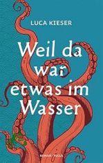 Weil da war etwas im Wasser : Roman / Luca Kieser