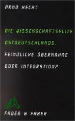 Die Wissenschaftselite Ostdeutschlands : feindliche �bernahme oder Integration? / Arno Hecht