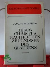 Jesus Christus nach fr�hen Zeugnissen des Glaubens / Joachim Gnilka