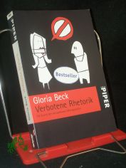 Verbotene Rhetorik : die Kunst der skrupellosen Manipulation / Gloria Beck
