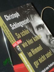 So sch�n wie hier kanns im Himmel gar nicht sein! : Tagebuch einer Krebserkrankung / Christoph Schlingensief