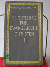 Beichtlehre f�r evangelische Christen / Wolfgang B�hme