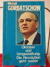 Oktober und Umgestaltung : d. Revolution geht weiter ; Referat d. Generalsekret�rs d. ZK d. KPdSU auf d. gemeinsamen Festsitzung d. Zentralkomitees d. KPdSU, d. Obersten Sowjets d. UdSSR u. d. Obersten Sowjets d. RSFSR anl��l. d. 70. Jahres