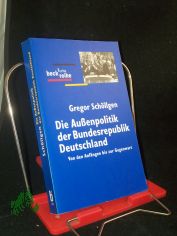 Die Au�enpolitik der Bundesrepublik Deutschland : von den Anf�ngen bis zur Gegenwart / Gregor Sch�llgen