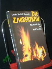Die Zauberfrau : Sklavenm�rchen aus North Carolina / Charles Waddell Chesnutt. [Aus d. Amerikan. �bertr. von Christiane Agricola. Hrsg. mit e. Nachw. u. Anm. von Horst Ihde]
