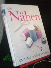 N�hen : alle Techniken Schritt-f�r-Schritt / [Fotogr. Laura Knox. �bers. Wiebke Krabbe. Red. Helene Weinold-Leipold ; Andrea M�h]
