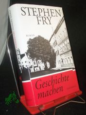 Geschichte machen / Stephen Fry. Aus dem Engl. von Ulrich Blumenbach