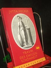 Traum der ewigen Sch�nheit : Der Lebensroman Johann Joachim Winckelmanns / Jutta Hecker