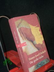Die gro�e Liebe : Roman / Hanns-Josef Ortheil