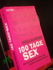 100 Tage Sex : wie ein Ehepaar sein Liebesleben wieder in Schwung brachte / Douglas Brown. Aus dem Amerikan. von Martin Bauer