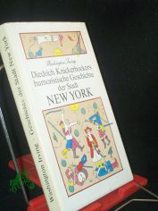 [Humoristische Geschichte der Stadt New York]  Diedrich Knickerbockers humoristische Geschichte der Stadt New York : worin, unter vielen erstaunl. u. merkw�rdigen Dingen, abgehandelt sind d. unausgesprochenen �berlegungen Walters d. Zweifle