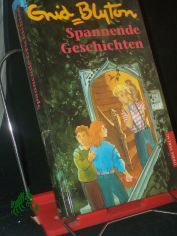Spannende Geschichten : Abenteuer mit den Verwegenen Vier, den F�nf Freunden, der Schwarzen Sieben und den Kindern aus der R�tselserie / Enid Blyton