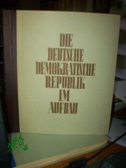 Die Deutsche Demokratische Republik im Aufbau : Vom Bauen u. Schaffen in unserer Republik / [Einl. u. Zwischentexte: Peter Nell. Bildtexte: Karl-Heinz Thiele. Zeichngn: Gerhart Hei�]