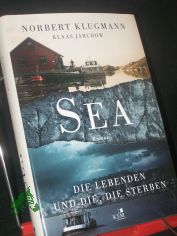 Sea : die Lebenden und die, die sterben : Roman / Norbert Klugmann & Klaas Jarchow