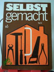Selbst gemacht : Zsstellung von Beitr. d. Zeitschr. Magazin f�r Haus u. Wohnung / hrsg. von Max Pause unter Mitarb. von Christiane Hartung