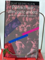 Pl�tzlich war alles ganz anders : deutsche Lebenswege im Umbruch / Olaf Georg Klein