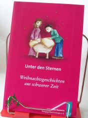 Unter den Sternen : Weihnachtsgeschichten aus schwerer Zeit / erz�hlt von Freunden und F�rderern des Volksbundes Deutsche Kriegsgr�berf�rsorge e.V. Red.: Martin Dodenhoeft ; Henning Unverhau. Illustrationen: Jessika Strack
