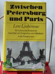 Zwischen Petersburg und Paris / Lew Ljubimow. Aus d. Russ. �bertr. von Hans-Joachim Grimm