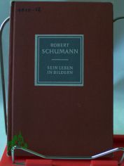 Robert Schumann : Sein Leben in Bildern. Text- u. Bildt. / Richard Petzoldt ; Eduard Crass