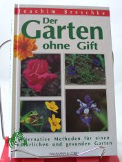 Der Garten ohne Gift : alternative Methoden f�r einen nat�rlichen und gesunden Garten / Joachim Breschke