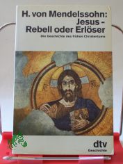 Jesus - Rebell oder Erl�ser : d. Geschichte d. fr�hen Christentums / Harald von Mendelssohn