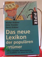 Das neue Lexikon der popul�ren Irrt�mer : weitere Vorurteile, Mi�verst�ndnisse und Denkfehler von Advent bis Zyniker / Walter Kr�mer ; G�tz Trenkler ; Denis Kr�mer